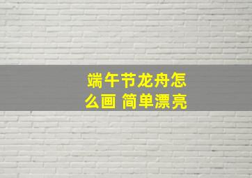 端午节龙舟怎么画 简单漂亮